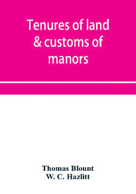 Tenures of land & customs of manors; originally collected by Thomas Blount and republished with large additions and improvements in 1784 and 1815(English, Paperback, Blount Thomas)