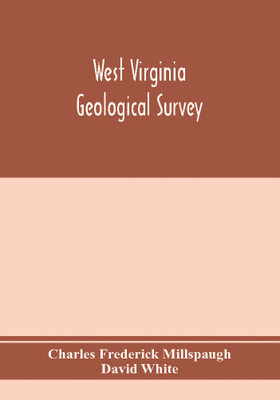 West Virginia Geological Survey. Part I. The living flora of West Virginia. Part II. The Fossil Flora of West Virginia.(English, Paperback, Frederick Millspaugh Charles Contributor) West Virginia Geological Survey. Part I. The living flora of West Virginia. Part II. The Fossil Flora of West Virginia.(English, Paperback, Frederick Millspaugh Charles Contributor)