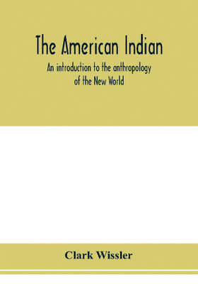 The American Indian; an introduction to the anthropology of the New World(English, Paperback, Wissler Clark)