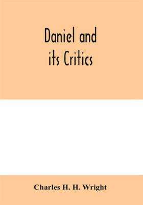 Daniel and its critics; being a critical and grammatical commentary(English, Paperback, H H Wright Charles)