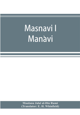 Masnavi i Maǹavi, the spiritual couplets of Maulána Jalálu-d'-Dín Muhammad i Rúmí(English, Paperback, Jalāl Al-Dīn Rūmī Maulana)