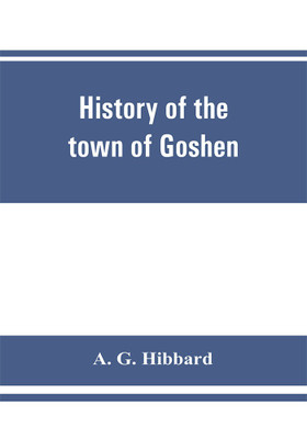 History of the town of Goshen, Connecticut, with genealogies and biographies based upon the records of Deacon Lewis Mills Norton, 1897(English, Paperback, G Hibbard A)