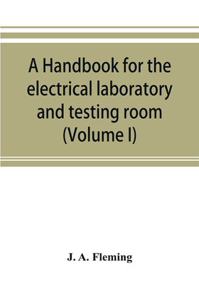 A handbook for the electrical laboratory and testing room (Volume I)(English, Paperback, A Fleming J)