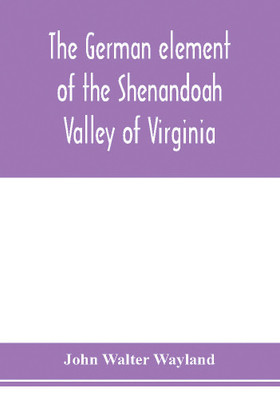 The German element of the Shenandoah Valley of Virginia(English, Paperback, Walter Wayland John)