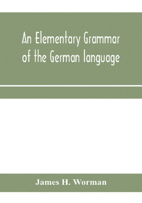 An elementary grammar of the German language(English, Paperback, H Worman James)