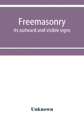 Freemasonry; its outward and visible signs. A description of the jewels, clothing & furniture, for all degrees, with alphabetical index(English, Paperback, unknown)