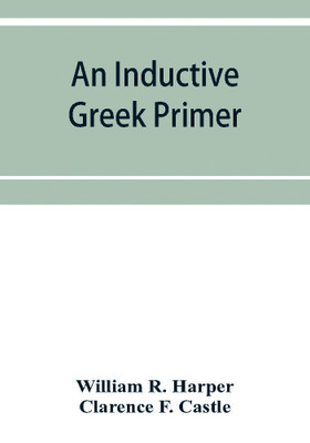An inductive Greek primer(English, Paperback, R Harper William)