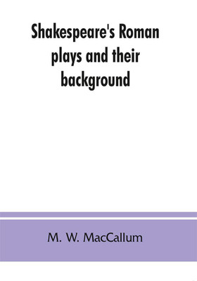 Shakespeare's Roman plays and their background(English, Paperback, W MacCallum M)