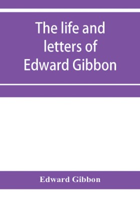 The life and letters of Edward Gibbon; with his History of the crusades. Verbatim reprint, with copious index(English, Paperback, Gibbon Edward)