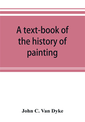 A text-book of the history of painting(English, Paperback, C Van Dyke John)