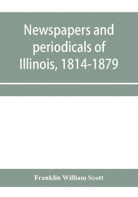 Newspapers and periodicals of Illinois, 1814-1879(English, Paperback, William Scott Franklin)