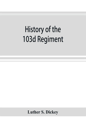 History of the 103d regiment, Pennsylvania veteran volunteer infantry, 1861-1865(English, Paperback, S Dickey Luther)