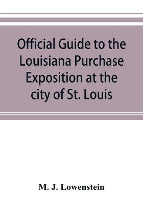 Official guide to the Louisiana Purchase Exposition at the city of St. Louis, state of Missouri, April 30th to December 1st, 1904(English, Paperback, J Lowenstein M)