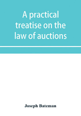 A practical treatise on the law of auctions(English, Paperback, Bateman Joseph)