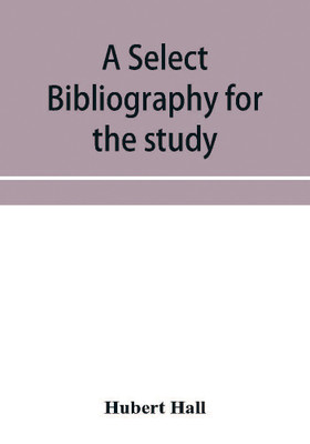 A select bibliography for the study, sources, and literature of English mediaeval economic history(English, Paperback, Hall Hubert)