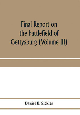 Final report on the battlefield of Gettysburg (Volume III)(English, Paperback, E Sickles Daniel)