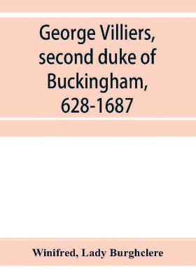 George Villiers, second duke of Buckingham, 1628-1687; a study in the history of the restoration(English, Paperback, Winifred Lady)