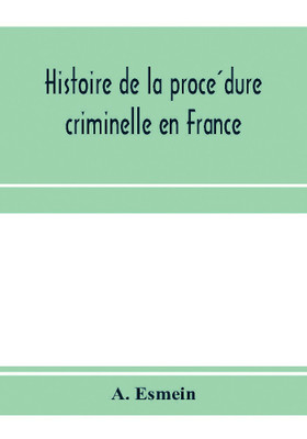 Histoire de la procédure criminelle en France(English, Paperback, Esmein A)