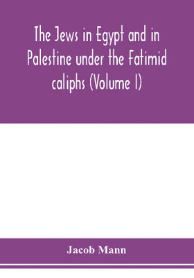 The Jews in Egypt and in Palestine under the Fāṭimid caliphs; a contribution to their political and communal history based chiefly on genizah material hitherto unpublished (Volume I)(English, Paperback, Mann Jacob) The Jews in Egypt and in Palestine under the Fāṭimid caliphs; a contribution to their political and communal history based chiefly on genizah material hitherto unpublished (Volume I)(English, Paperback, Mann Jacob)