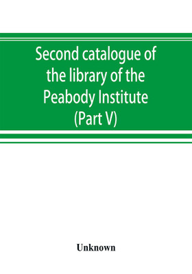 Second catalogue of the library of the Peabody Institute of the city of Baltimore, including the additions made since 1882 (Part V) L-M(English, Paperback, unknown)