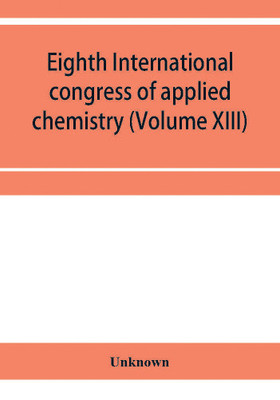 Eighth International congress of applied chemistry, Washington and New York, September 4 to 13, 1912 Section Via Starch, Cellulose and Paper (Volume XIII)(English, Paperback, unknown) Eighth International congress of applied chemistry, Washington and New York, September 4 to 13, 1912 Section Via Starch, Cellulose and Paper (Volume XIII)(English, Paperback, unknown)