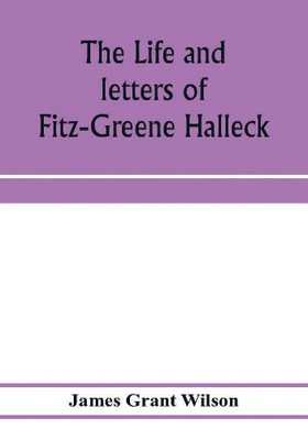 The life and letters of Fitz-Greene Halleck(English, Paperback, Grant Wilson James)