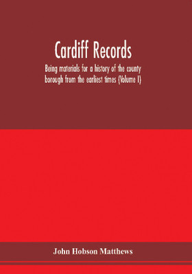 Cardiff records; being materials for a history of the county borough from the earliest times (Volume I)(English, Paperback, Hobson Matthews John)
