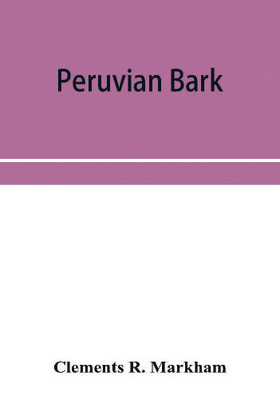 Peruvian bark. A popular account of the introduction of chinchona cultivation into British India 1860-1880(English, Paperback, R Markham Clements)