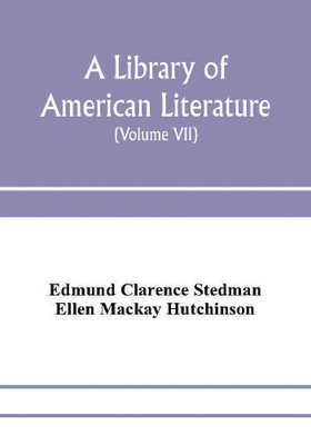 A library of American literature, from the earliest settlement to the present time (Volume VII)(English, Paperback, Clarence Stedman Edmund)