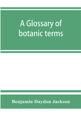 A glossary of botanic terms, with their derivation and accent(English, Paperback, Daydon Jackson Benjamin)