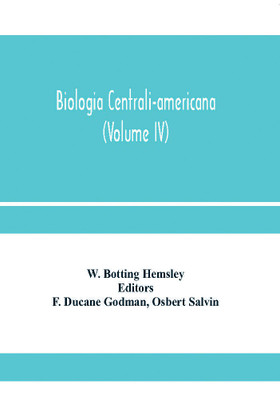 Biologia centrali-americana; or, Contributions to the knowledge of the fauna and flora of Mexico and Central America (Volume IV)(English, Paperback, Botting Hemsley W)