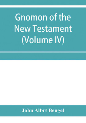 Gnomon of the New Testament (Volume IV)(English, Paperback, Albrt Bengel John)