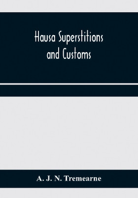 Hausa superstitions and customs; an introduction to the folk-lore and the folk(English, Paperback, J N Tremearne A)