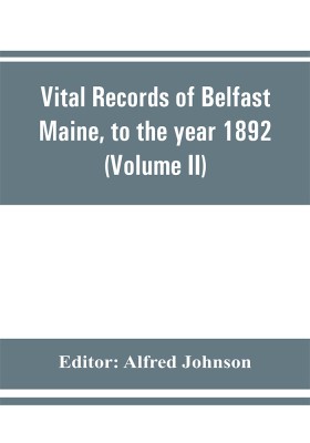 Vital records of Belfast Maine, to the year 1892 (Volume II) Marriages and Deaths(English, Paperback, unknown)