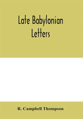 Late Babylonian letters; transliterations and translations of a series of letters written in Babylonian cuneiform, chiefly during the reigns of Nabonidus, Cyrus, Cambyses, and Darius(English, Paperback, Campbell Thompson R)