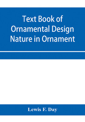 Text Book of Ornamental Design; Nature in Ornament(English, Paperback, F Day Lewis)