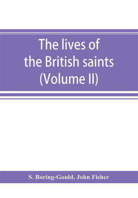 The lives of the British saints; the saints of Wales and Cornwall and such Irish saints as have dedications in Britain (Volume II)(English, Paperback, Baring-Gould S)