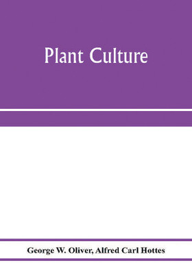 Plant culture; a working handbook of every day practice for all who grow flowering and ornamental plants in the garden and greenhouse(English, Paperback, W Oliver George)