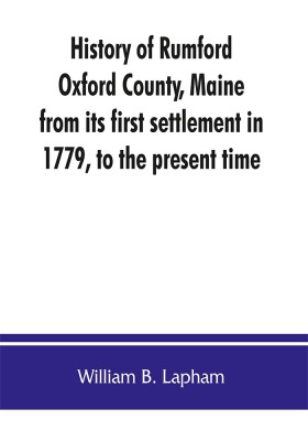 History of Rumford, Oxford County, Maine, from its first settlement in 1779, to the present time(English, Paperback, B Lapham William)