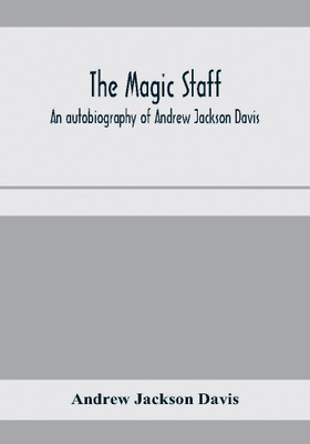 The magic staff; an autobiography of Andrew Jackson Davis(English, Paperback, Jackson Davis Andrew)