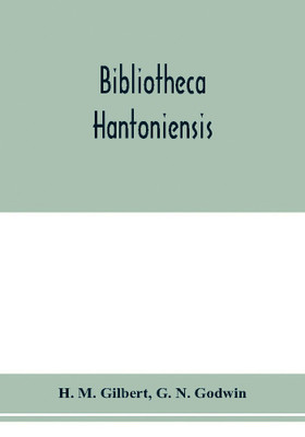 Bibliotheca Hantoniensis; a list of books relating to Hampshire, including magazine references(English, Paperback, M Gilbert H)