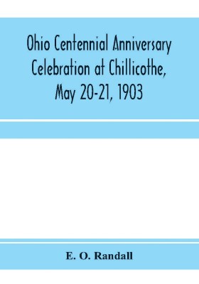 Ohio centennial anniversary celebration at Chillicothe, May 20-21, 1903(English, Paperback, O Randall E)