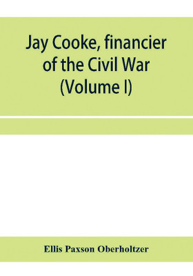 Jay Cooke, financier of the Civil War (Volume I)(English, Paperback, Paxson Oberholtzer Ellis)