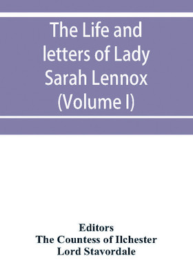 The life and letters of Lady Sarah Lennox, 1745-1826, daughter of Charles, 2nd duke of Richmond, and successively the wife of Sir Thomas Charles Bunbury, Bart., and of the Hon(English, Paperback, Stavordale Lord)