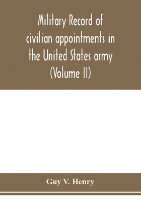 Military record of civilian appointments in the United States army (Volume II)(English, Paperback, V Henry Guy)
