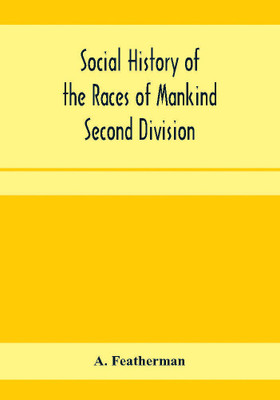 Social history of the races of mankind Second Division; Papuo and Malayo Melanesians.(English, Paperback, Featherman A)