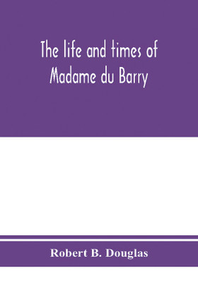 The life and times of Madame du Barry(English, Paperback, B Douglas Robert)