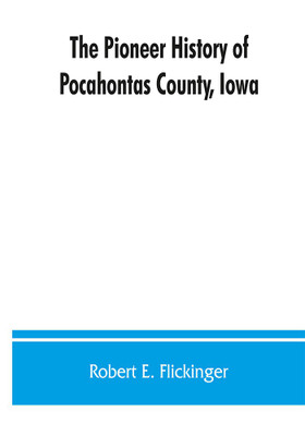The pioneer history of Pocahontas County, Iowa(English, Paperback, E Flickinger Robert)