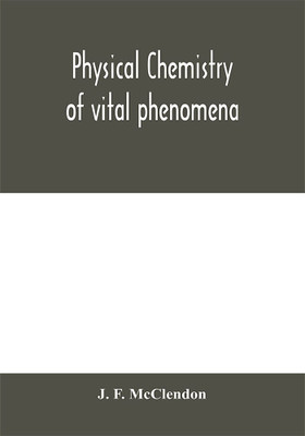 Physical chemistry of vital phenomena, for students and investigators in the biological and medical sciences(English, Paperback, F McClendon J)