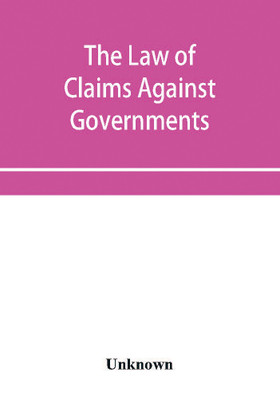 The Law of Claims Against Governments, Including the mode of adjusting them and the Procedure adopted in their investigation.(English, Paperback, unknown)